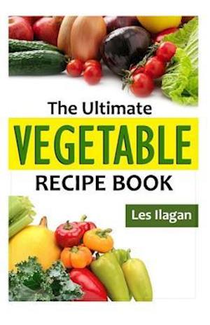 The Ultimate Vegetable Recipe Book