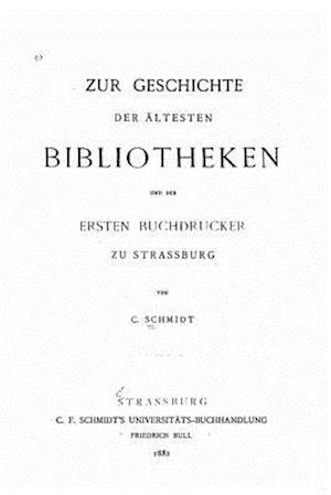 Zur Geschichte Der Ältesten Bibliotheken Und Der Ersten Buchdrucker Zu Strassburg