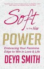 Soft is the New Power: Embracing Your Feminine Edge to Win in Love & Life 