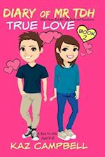 Diary of Mr TDH - AKA Mr Tall Dark and Handsome:: Book 2 - TRUE LOVE - A Book for Girls aged 9 - 12 