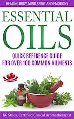 Essential Oils Quick Reference Guide For Over 100 Common Ailments Healing Body, Mind, Spirit and Emotions