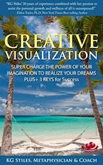 Creative Visualization Super Charge The Power of Your Imagination to Realize Your Dreams Plus+ 3 Keys for Success