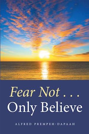 Fear Not . . . Only Believe