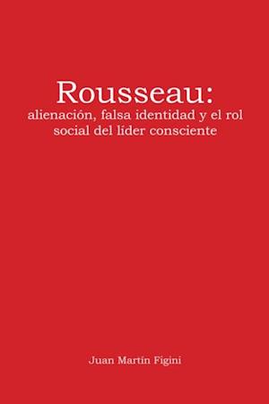 Rousseau: Alienación, Falsa Identidad Y El Rol Social Del Líder Consciente