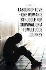 Labour of Love-One Woman'S Struggle for Survival on a Tumultuous Journey