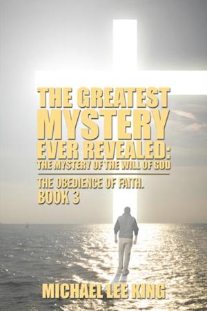 Greatest Mystery Ever Revealed: the Mystery of the Will of God