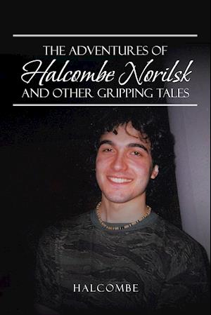 The Adventures of Halcombe Norilsk and Other Gripping Tales