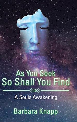 AS YOU SEEK SO SHALL YOU FIND