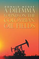 A DILEMMA  FOUND ON THE COLOMBIAN OIL FIELDS