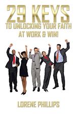 29 Keys to Unlocking Your Faith at Work & Win!