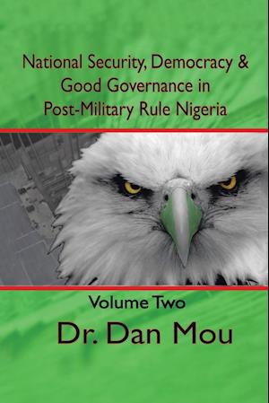 National Security, Democracy, and Good Governance in Postmilitary-Rule Nigeria, Volume Two