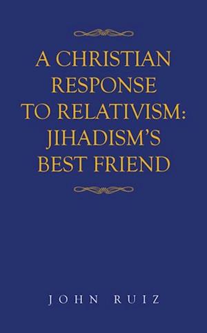 Christian Response to Relativism:Jihadism's Best Friend