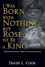 I Was Born with Nothing but Rose to Be a King