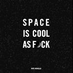 Space Is Cool as F*ck