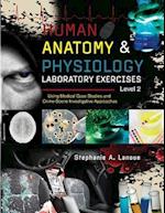 Human Anatomy and Physiology Laboratory Exercises Level 2: Using Medical Case Studies and Crime-Scene Investigative Approaches 