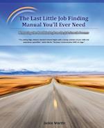 The Last Little Job Finding Manual You'll Ever Need: Removing the Roadblocks from the Job Search Process 