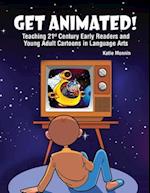 Get Animated! Teaching 21st Century Early Readers and Young Adult Cartoons in Language Arts 