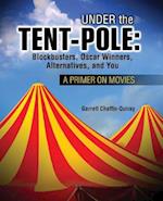 Under the Tent-Pole: A Primer on Movies: Blockbusters, Oscar Winners, Alternatives, and You 