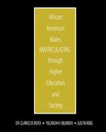 African American Males Matriculating Through Higher Education and Society 