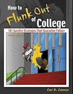 How to Flunk Out of College: 101 Surefire Strategies That Guarantee Failure 