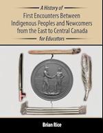 A History of First Encounters Between Indigenous Peoples and Newcomers from the East to Central Canada for Educators 