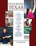 Teaching Texas: A Complete and Practical Approach to Understanding and Applying the Pedagogy and Professional Responsibilities (PPR) TExES 