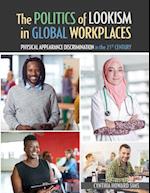 The Politics of Lookism in Global Workplaces: Physical Appearance Discrimination in the 21st Century