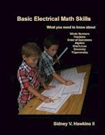 Basic Electrical Math Skills: What You Need to Know about Whole Numbers, Fractions, Order of Operations, Algebra, Ohm's Law, Geometry, Trigonometry 