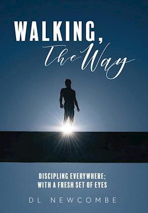 Walking, The Way: Discipling Everywhere; with a Fresh Set of Eyes