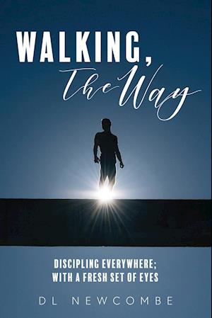 Walking, The Way: Discipling Everywhere; with a Fresh Set of Eyes