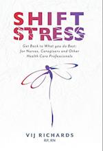 SHIFT Stress: Get Back to What you do Best: for Nurses, Caregivers and other Health Care Professionals 