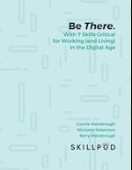 Be There... with 7 Skills Critical for Working (and Living) in the Digital Age