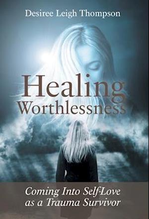 Healing Worthlessness: Coming Into Self-Love as a Trauma Survivor