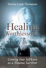 Healing Worthlessness: Coming Into Self-Love as a Trauma Survivor 