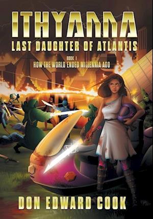 Ithyanna, Last Daughter of Atlantis: Book I: How the World Ended Millennia Ago