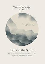 Calm in the Storm: A Collection of Simple Strategies You Can Use Right Now to Shift Out of Anxiety 