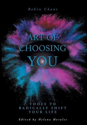 The Art of Choosing You: Tools to Radically Shift Your Life