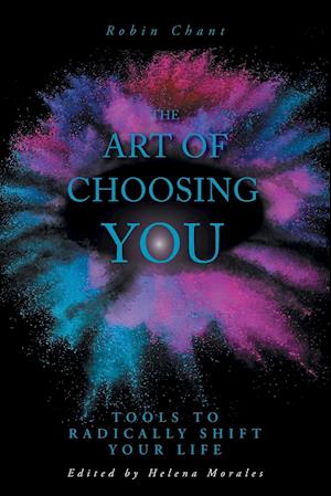 The Art of Choosing You: Tools to Radically Shift Your Life