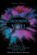 The Art of Choosing You: Tools to Radically Shift Your Life 