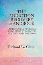 The Addiction Recovery Handbook: Understanding Addiction and Culture and Creating a Prosperous Human Spirit 