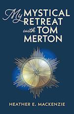 My Mystical Retreat with Tom Merton 