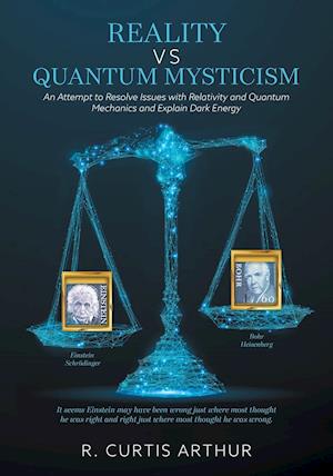 Reality vs Quantum Mysticism: An Attempt to Resolve Issues with Relativity and Quantum Mechanics and Explain Dark Energy