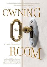 Owning the Room: Leading with Mind, Heart and Spirit to Make Extraordinary Choices in a Demanding World 