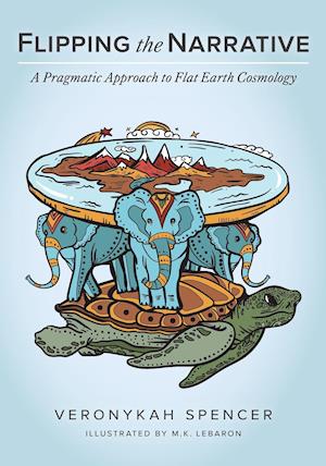 Flipping The Narrative: A Pragmatic Approach To Flat Earth Cosmology