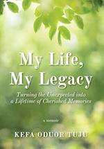 My Life, My Legacy: Turning The Unexpected into a Lifetime of Cherished Memories 