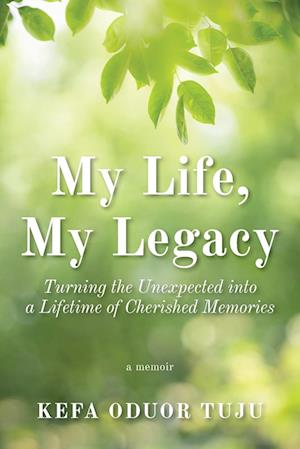 My Life, My Legacy: Turning The Unexpected into a Lifetime of Cherished Memories