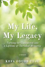 My Life, My Legacy: Turning The Unexpected into a Lifetime of Cherished Memories 