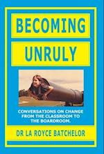 Becoming Unruly: Conversations on Change from the Classroom to the Boardroom 