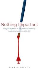 Nothing Important: Allegorical Poems in the Pursuit of Meaning (a collection of poems from 2017 to 2019) 