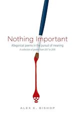 Nothing Important: Allegorical Poems in the Pursuit of Meaning (a collection of poems from 2017 to 2019) 